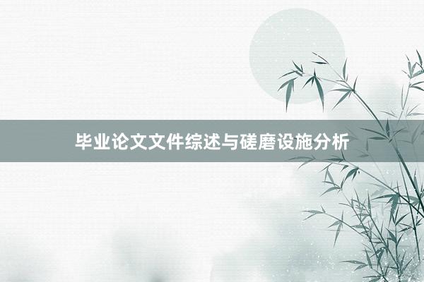 毕业论文文件综述与磋磨设施分析